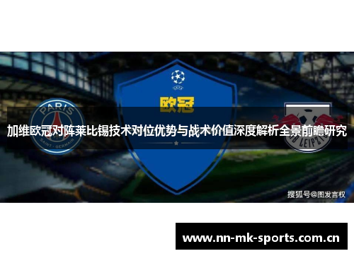 加维欧冠对阵莱比锡技术对位优势与战术价值深度解析全景前瞻研究 加维欧冠对阵莱比锡技术对位优势与战术价值深度解析全景前瞻研究